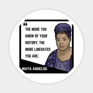 History Quote: Maya Angelou - "The more you know of your history the more liberated you are." Magnet